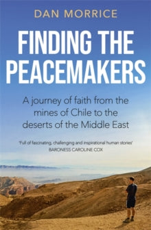 Finding the Peacemakers: A journey of faith from the mines of Chile to the deserts of the Middle East - Dan Morrice (Paperback) 25-02-2021 