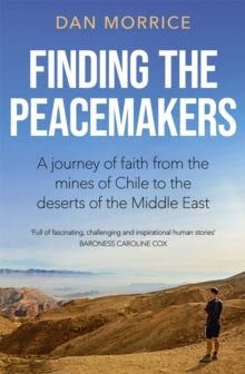 Finding the Peacemakers: A journey of faith from the mines of Chile to the deserts of the Middle East - Dan Morrice (Paperback) 17-03-2022 