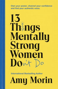 13 Things Mentally Strong Women Don't Do: Own Your Power, Channel Your Confidence, and Find Your Authentic Voice - Amy Morin (Paperback) 18-03-2021 