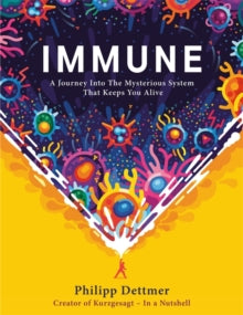 Immune: The new book from Kurzgesagt - a gorgeously illustrated deep dive into the immune system - Philipp Dettmer (Hardback) 02-11-2021 