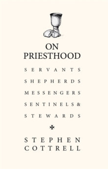 On Priesthood: Servants, Shepherds, Messengers, Sentinels and Stewards - Stephen Cottrell (Hardback) 02-04-2020 