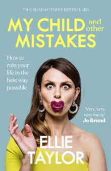 My Child and Other Mistakes: How to ruin your life in the best way possible - Ellie Taylor (Paperback) 10-03-2022 