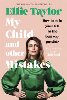 My Child and Other Mistakes: How to ruin your life in the best way possible - Ellie Taylor (Hardback) 22-07-2021 