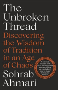 The Unbroken Thread: Discovering the Wisdom of Tradition in an Age of Chaos - Sohrab Ahmari (Paperback) 16-06-2022 