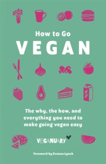 How To Go Vegan: The why, the how, and everything you need to make going vegan easy - Veganuary Trading Limited (Hardback) 28-10-2021 