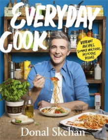 Everyday Cook: Vibrant Recipes, Simple Methods, Delicious Dishes - Donal Skehan (Hardback) 07-10-2021 