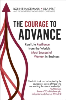 The Courage to Advance: Real life resilience from the world's most successful women in business - Bonnie Hagemann, John Maketa, Simon Vetter; Lisa Pent; Women Execs on Boards (Hardback) 10-12-2021 
