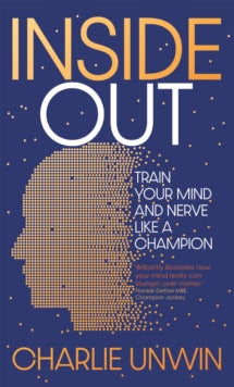 Inside Out: Train your mind and your nerve like a champion - Charlie Unwin (Hardback) 03-03-2022 