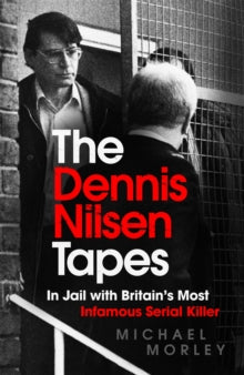 The Dennis Nilsen Tapes: In jail with Britain's most infamous serial killer - as seen in The Sun - Michael Morley (Paperback) 05-08-2021 