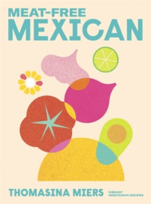 Meat-free Mexican: Vibrant Vegetarian Recipes - Thomasina Miers (Hardback) 05-05-2022 