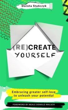 (Re)Create Yourself: Embracing greater self-love to unleash your potential - Dorota Stanczyk (Paperback) 03-03-2022 