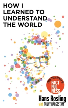 How I Learned to Understand the World: BBC RADIO 4 BOOK OF THE WEEK - Hans Rosling; Dr Anna Paterson (Paperback) 11-11-2021 