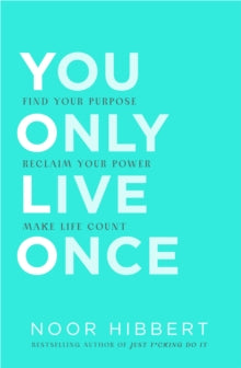 You Only Live Once: Find Your Purpose. Reclaim Your Power. Make Life Count. THE SUNDAY TIMES PAPERBACK NON-FICTION BESTSELLER - Noor Hibbert (Paperback) 28-10-2021 
