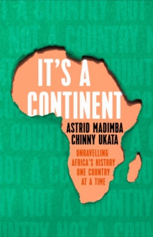 It's a Continent: Unravelling Africa's history one country at a time - Astrid Madimba; Chinny Ukata (Hardback) 07-07-2022 