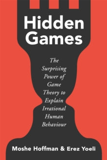Hidden Games: The Surprising Power of Game Theory to Explain Irrational Human Behaviour - Moshe Hoffman; Erez Yoeli (Hardback) 07-04-2022 