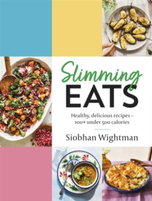 Slimming Eats: Healthy, delicious recipes - 100+ under 500 calories - Siobhan Wightman (Hardback) 30-12-2021 