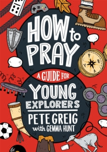 How to Pray: A Guide for Young Explorers - Pete Greig; Gemma Hunt (Paperback) 12-05-2022 