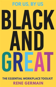 Black and Great: The Essential Workplace Toolkit - Rene Germain (Hardback) 12-05-2022 