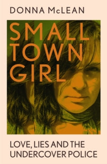 Small Town Girl: Love, Lies and the Undercover Police - Donna McLean (Hardback) 03-02-2022 