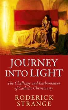 Journey into Light: The Challenge and Enchantment of Catholic Christianity - Roderick Strange (Hardback) 16-09-2021 