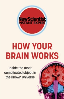 New Scientist Instant Expert  How Your Brain Works: Inside the most complicated object in the known universe - New Scientist (Paperback) 19-08-2021 