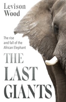 The Last Giants: The Rise and Fall of the African Elephant - Levison Wood (Paperback) 21-01-2021 