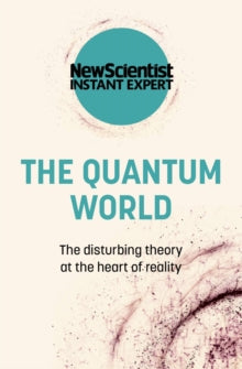 New Scientist Instant Expert  The Quantum World: The disturbing theory at the heart of reality - New Scientist (Paperback) 19-08-2021 
