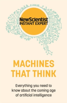 New Scientist Instant Expert  Machines that Think: Everything you need to know about the coming age of artificial intelligence - New Scientist (Paperback) 17-03-2022 