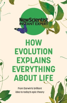 New Scientist Instant Expert  How Evolution Explains Everything About Life: From Darwin's brilliant idea to today's epic theory - New Scientist (Paperback) 17-03-2022 