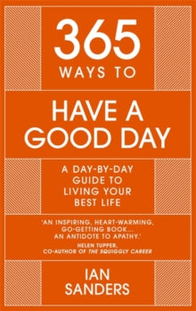 365 Series  365 Ways to Have a Good Day: A Day-by-day Guide to Living Your Best Life: THE PERFECT CHRISTMAS STOCKING FILLER - Ian Sanders (Hardback) 25-11-2021 
