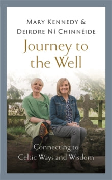 Journey to the Well: Connecting to Celtic Ways and Wisdom - Mary Kennedy; Deirdre Ni Chinneide (Hardback) 07-10-2021 