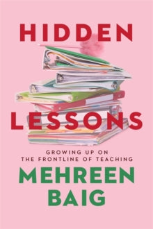 Hidden Lessons: Growing Up on the Frontline of Teaching - Mehreen Baig (Hardback) 16-09-2021 