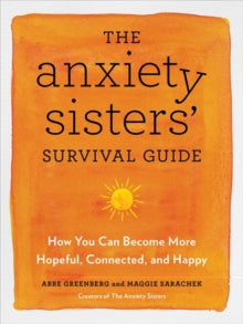 The Anxiety Sisters' Survival Guide: How You Can Become More Hopeful, Connected, and Happy - Maggie Sarachek; Abbe Greenberg (Paperback) 16-09-2021 