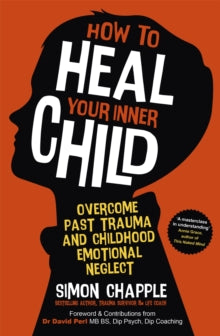 How to Heal Your Inner Child: Overcome Past Trauma and Childhood Emotional Neglect - Simon Chapple (Paperback) 09-12-2021 