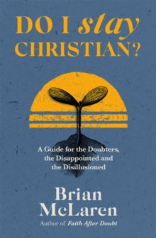 Do I Stay Christian?: A Guide for the Doubters, the Disappointed and the Disillusioned - Brian D. McLaren (Paperback) 05-05-2022 