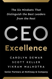 CEO Excellence: The Six Mindsets That Distinguish the Best Leaders from the Rest - Carolyn Dewar; Scott Keller; Vikram Malhotra (Hardback) 17-03-2022 
