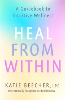 Heal from Within: A Guidebook to Intuitive Wellness - Katie Beecher (Paperback) 15-02-2022 