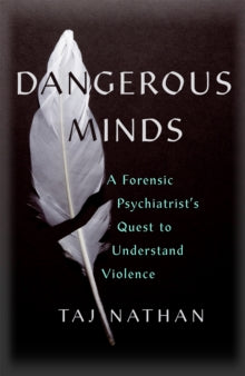Dangerous Minds: A Forensic Psychiatrist's Quest to Understand Violence - Dr Taj Nathan (Paperback) 26-05-2022 