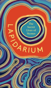 Lapidarium: The Secret Lives of Stones - Hettie Judah (Hardback) 27-10-2022 