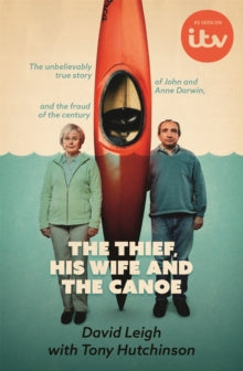 The Thief, His Wife and The Canoe: The unbelievable true story behind the upcoming ITV drama - David Leigh (Paperback) 06-01-2022 