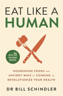 Eat Like a Human: Nourishing Foods and Ancient Ways of Cooking to Revolutionise Your Health - Bill Schindler (Paperback) 13-01-2022 