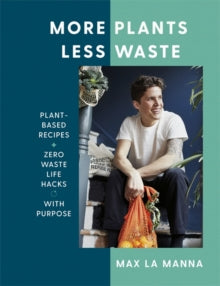 More Plants Less Waste: Plant-based Recipes + Zero Waste Life Hacks with Purpose - Max La Manna (Hardback) 22-08-2019 