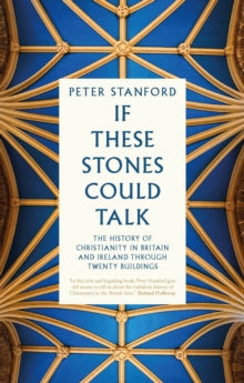 If These Stones Could Talk: The History of Christianity in Britain and Ireland through Twenty Buildings - Peter Stanford (Paperback) 06-10-2022 