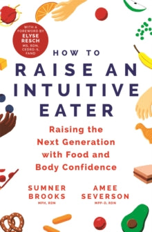 How to Raise an Intuitive Eater: Raising the next generation with food and body confidence - Sumner Brooks; Amee Severson (Paperback) 04-01-2022 