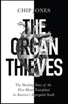 The Organ Thieves: The Shocking Story of the First Heart Transplant in America's Segregated South - Chip Jones (Paperback) 10-02-2022 