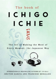 The Book of Ichigo Ichie: The Art of Making the Most of Every Moment, the Japanese Way - Francesc Miralles; Hector Garcia (Hardback) 02-01-2020 