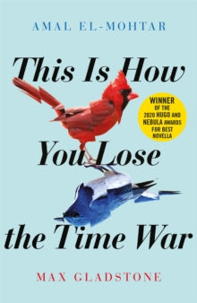 This is How You Lose the Time War: An epic time-travelling love story, winner of the Hugo and Nebula Awards for Best Novella - Amal El-Mohtar; Max Gladstone (Paperback) 18-07-2019 