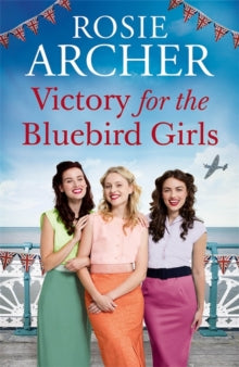 Victory for the Bluebird Girls: Brimming with nostalgia, a heartfelt wartime saga of friendship, love and family - Rosie Archer (Paperback) 29-10-2020 