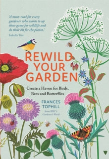 Rewild Your Garden: Create a Haven for Birds, Bees and Butterflies - Frances Tophill (Hardback) 20-08-2020 