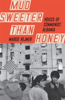 Mud Sweeter than Honey: Voices of Communist Albania - Margo Rejmer; Antonia Lloyd Jones; Zosia Krasodomska-Jones (Hardback) 21-10-2021 